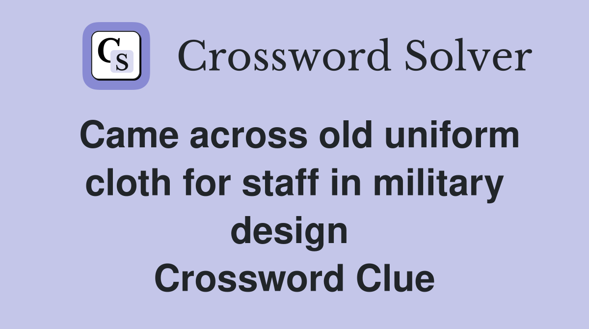Came across old uniform cloth for staff in military design  Crossword Clue