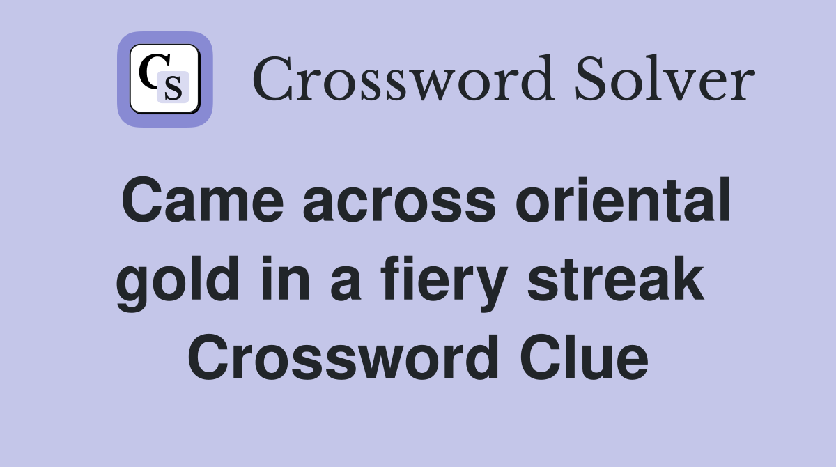 Came across oriental gold in a fiery streak  Crossword Clue