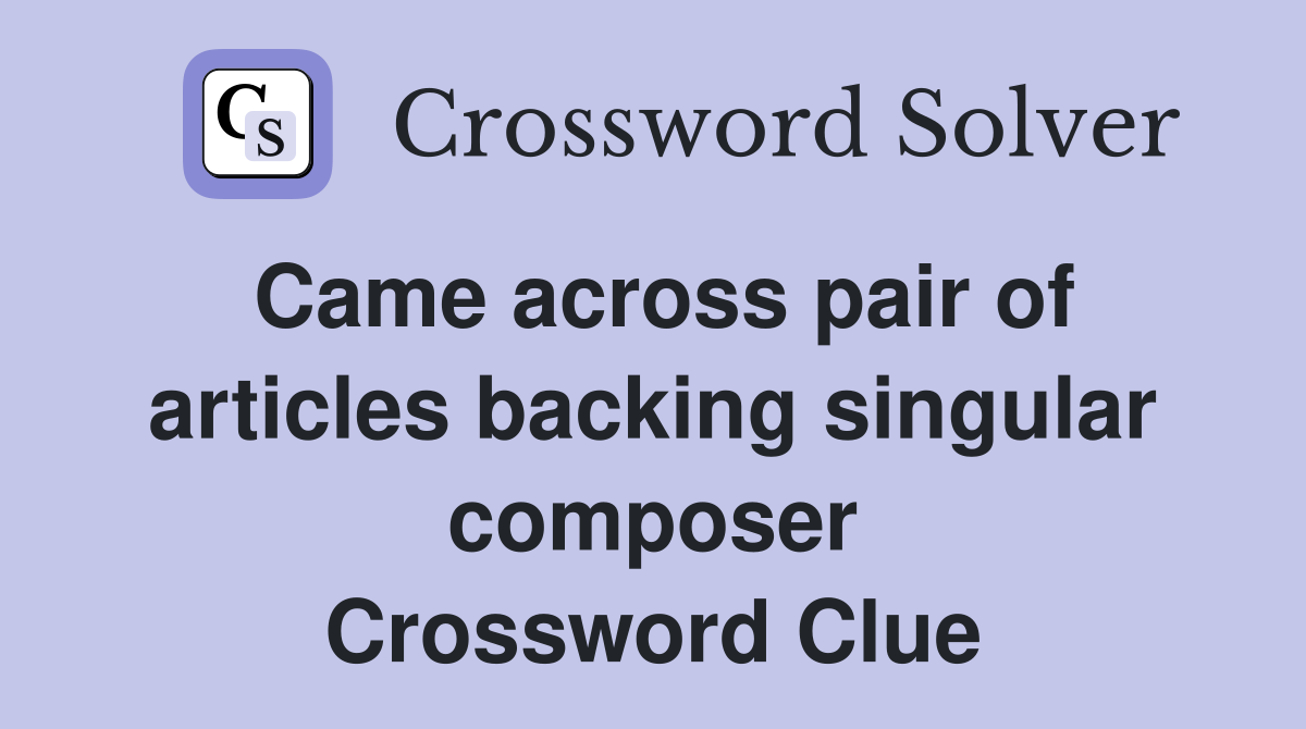 Came across pair of articles backing singular composer Crossword Clue