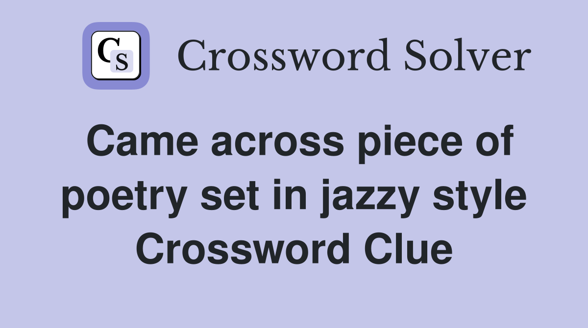 Came across piece of poetry set in jazzy style Crossword Clue