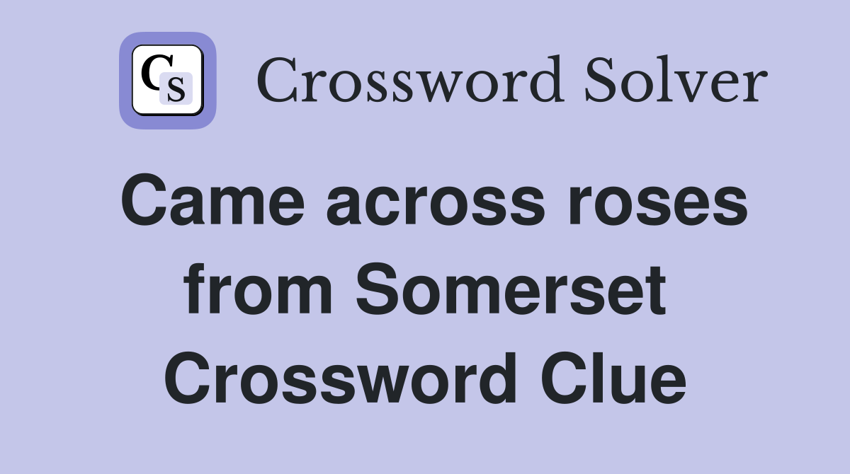 Came across roses from Somerset Crossword Clue