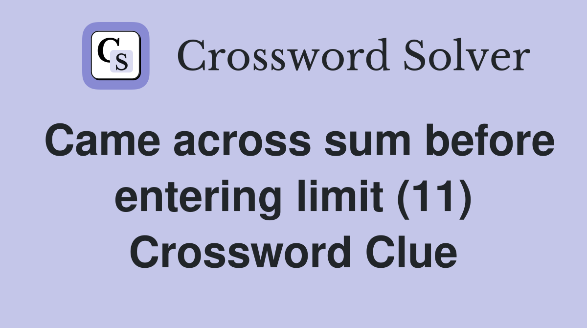 Came across sum before entering limit (11) Crossword Clue