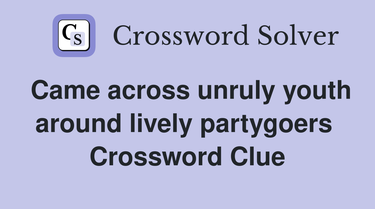 Came across unruly youth around lively partygoers  Crossword Clue
