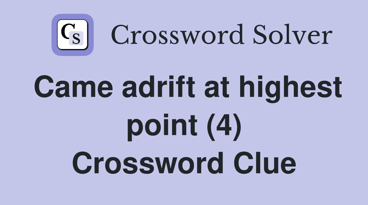 Came adrift at highest point (4) Crossword Clue