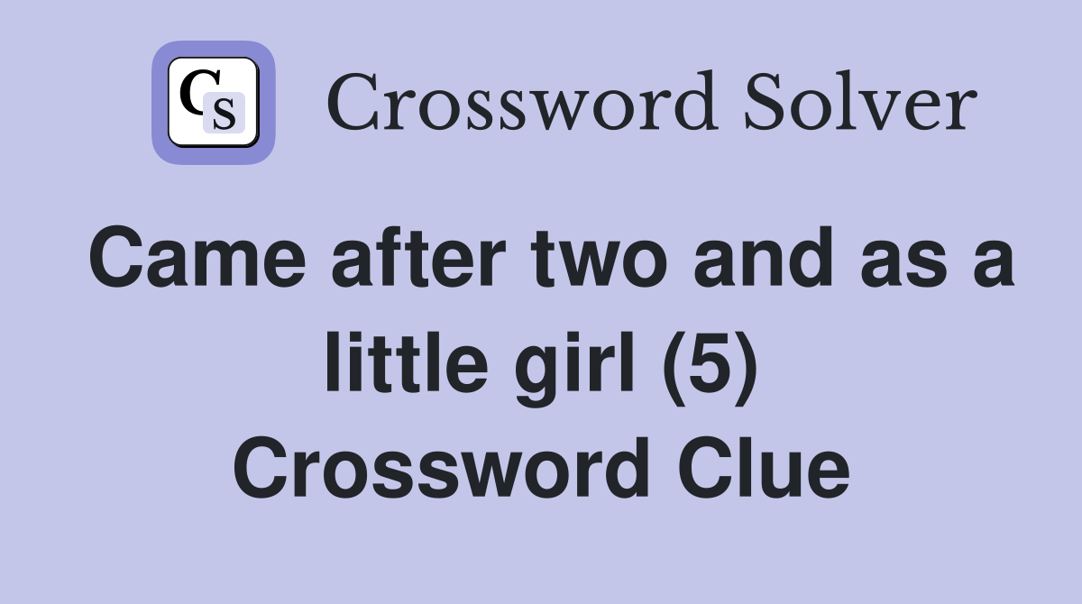 Came after two and as a little girl (5) Crossword Clue