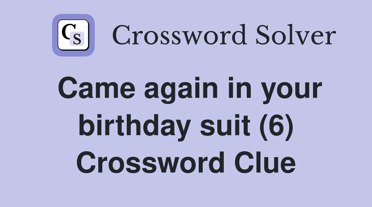 Came again in your birthday suit (6) Crossword Clue