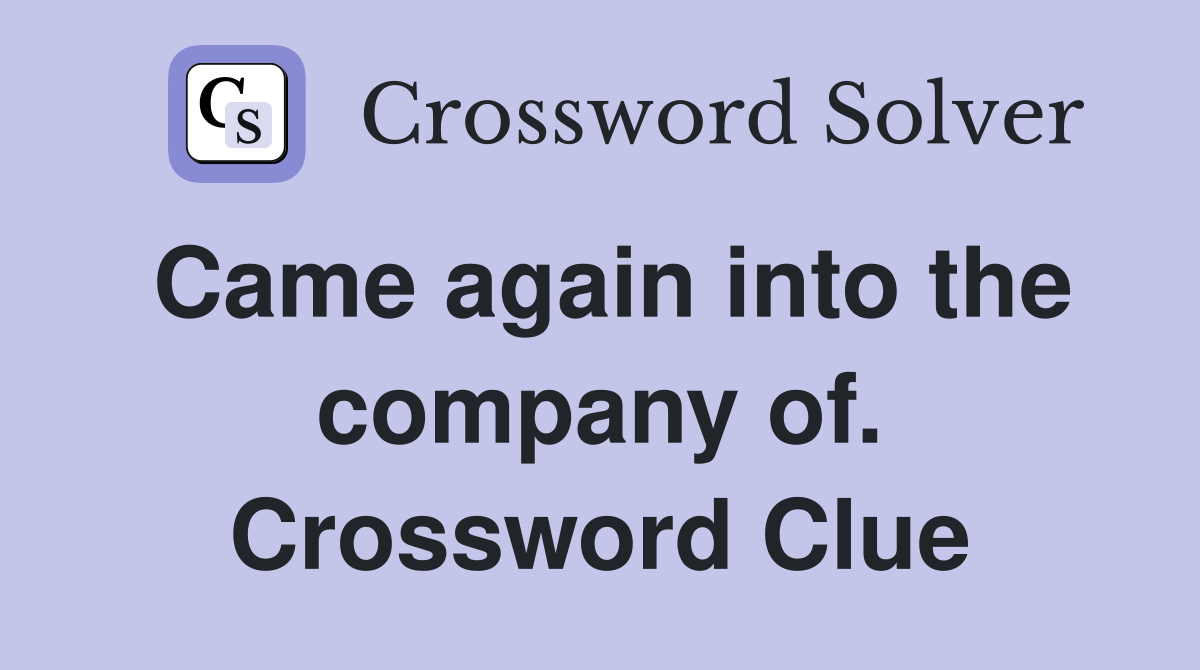 Came again into the company of. Crossword Clue