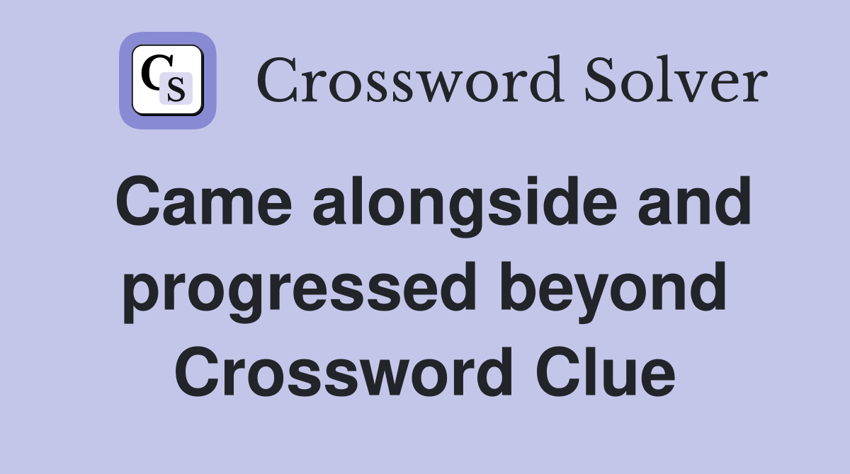 Came alongside and progressed beyond Crossword Clue