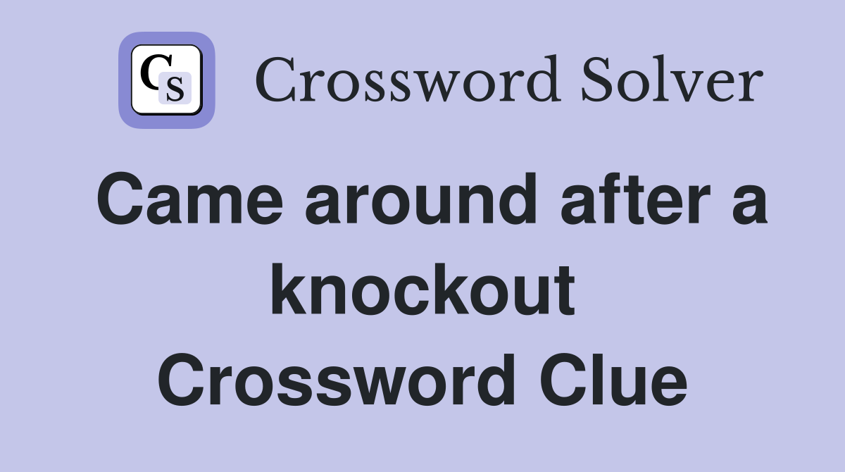 Came around after a knockout Crossword Clue