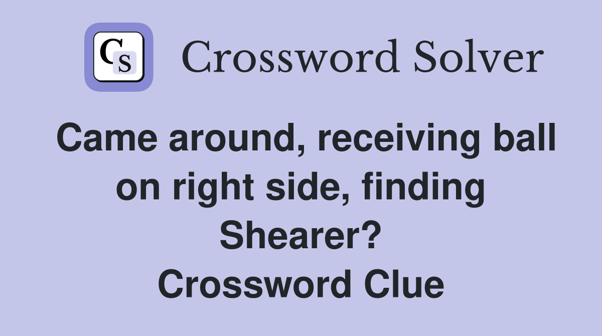 Came around, receiving ball on right side, finding Shearer? Crossword Clue