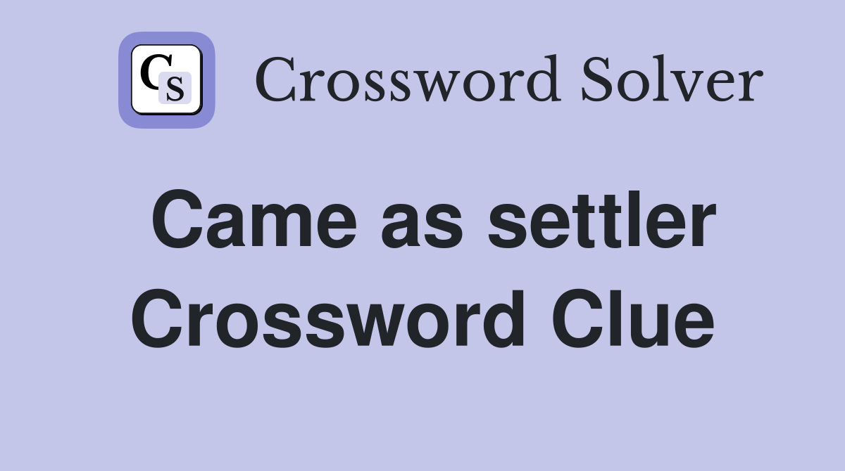 Came as settler Crossword Clue