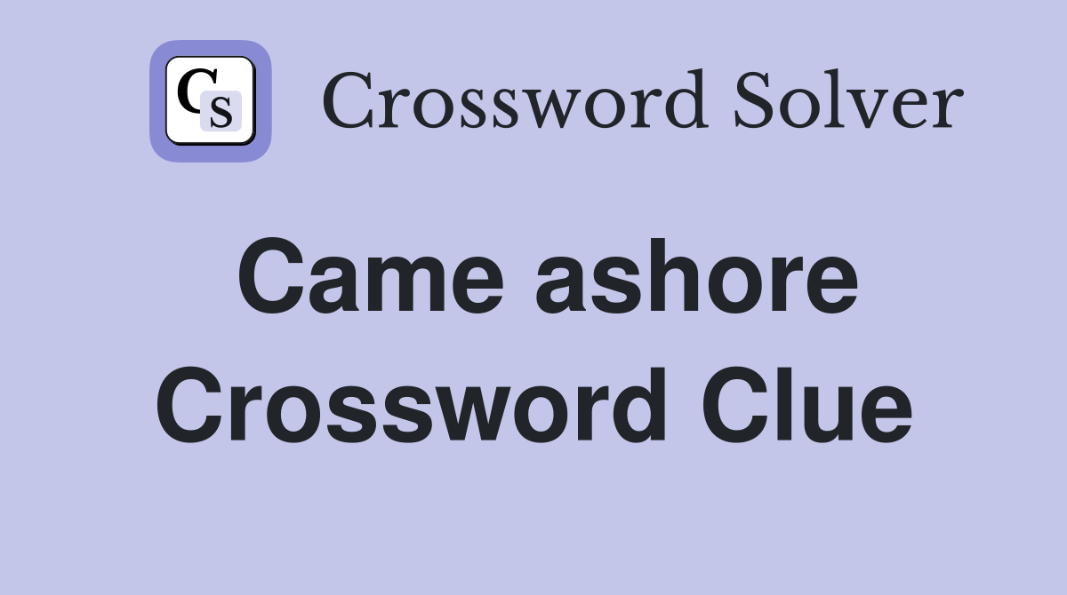 Came ashore Crossword Clue