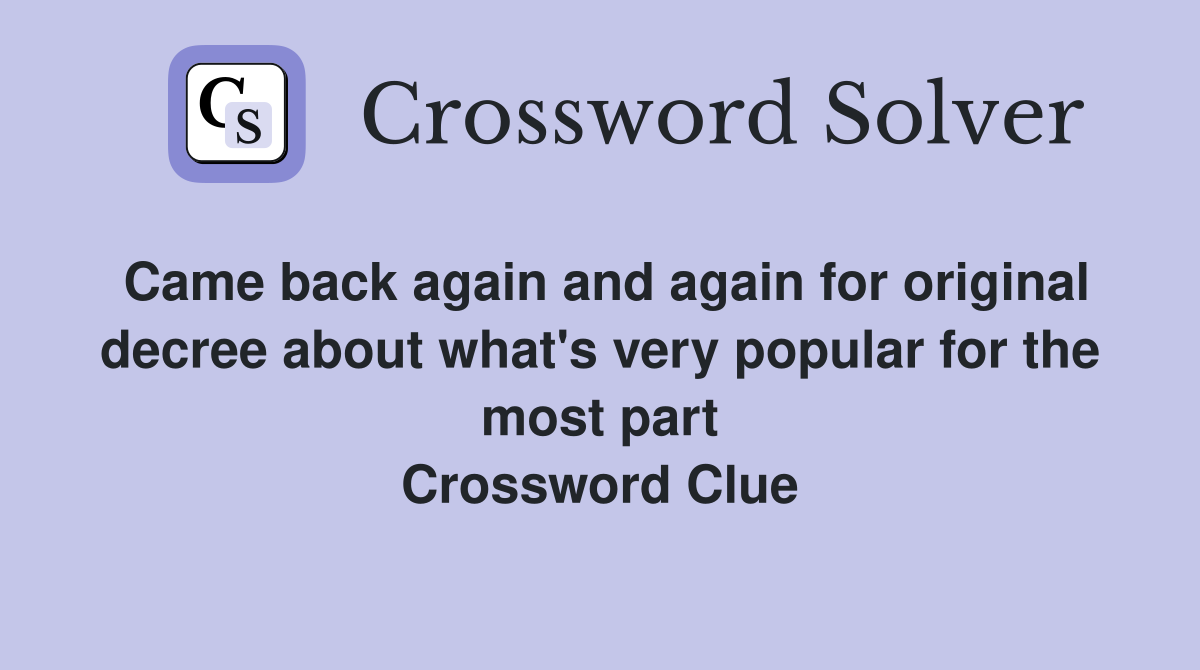 Came back again and again for original decree about what's very popular for the most part Crossword Clue