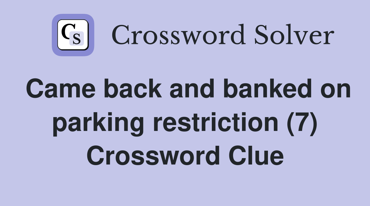 Came back and banked on parking restriction (7) Crossword Clue