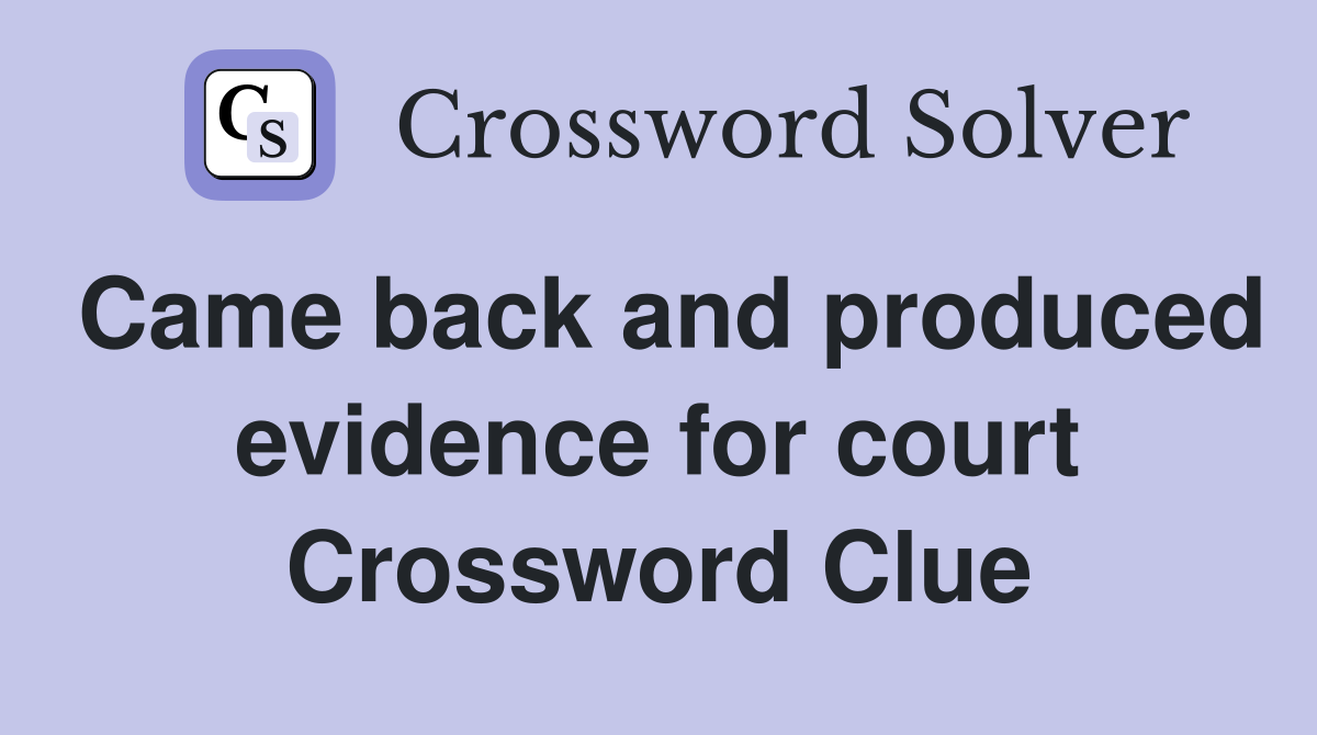 Came back and produced evidence for court Crossword Clue
