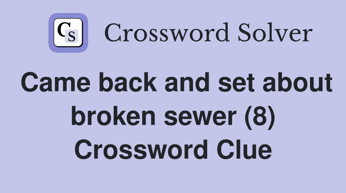 Came back and set about broken sewer (8) Crossword Clue