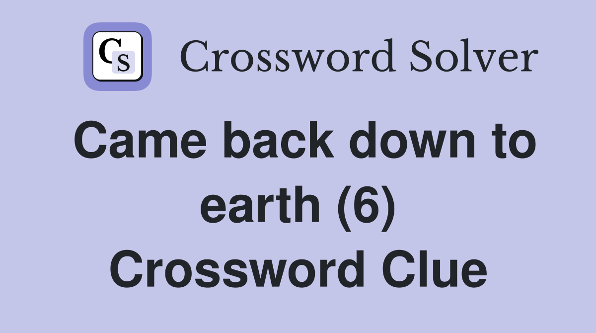 Came back down to earth (6) Crossword Clue