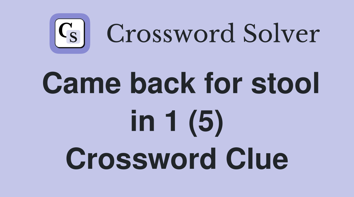Came back for stool in 1 (5) Crossword Clue