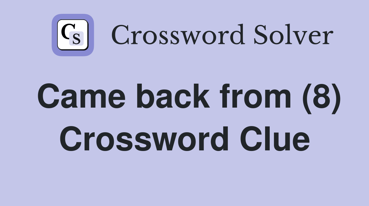 Came back from (8) Crossword Clue