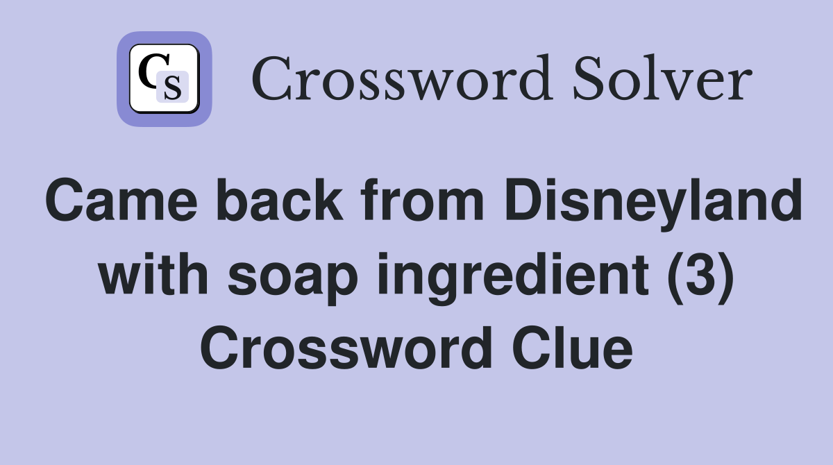 Came back from Disneyland with soap ingredient (3) Crossword Clue