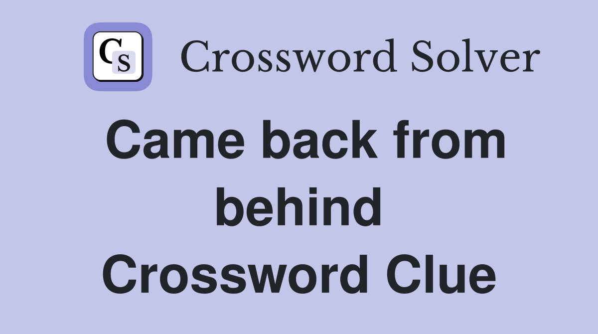 Came back from behind Crossword Clue