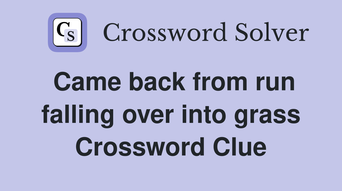 Came back from run falling over into grass Crossword Clue