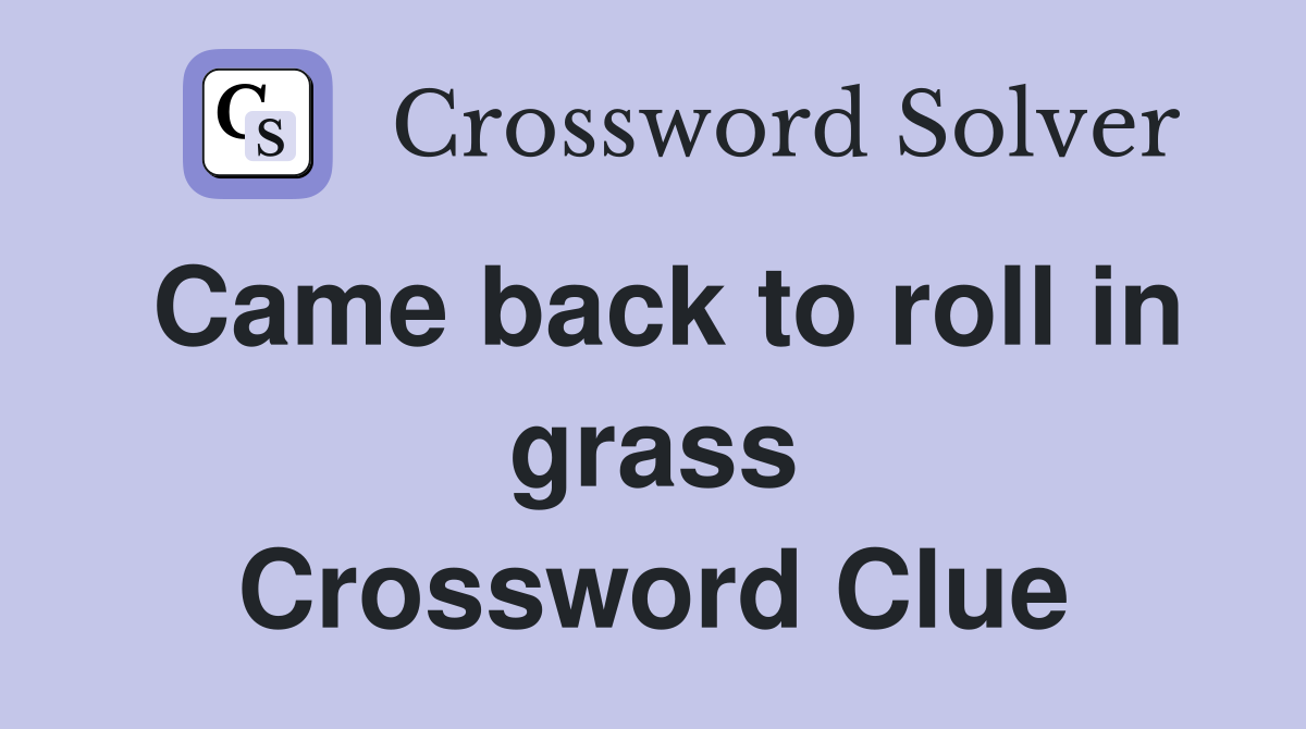 Came back to roll in grass Crossword Clue