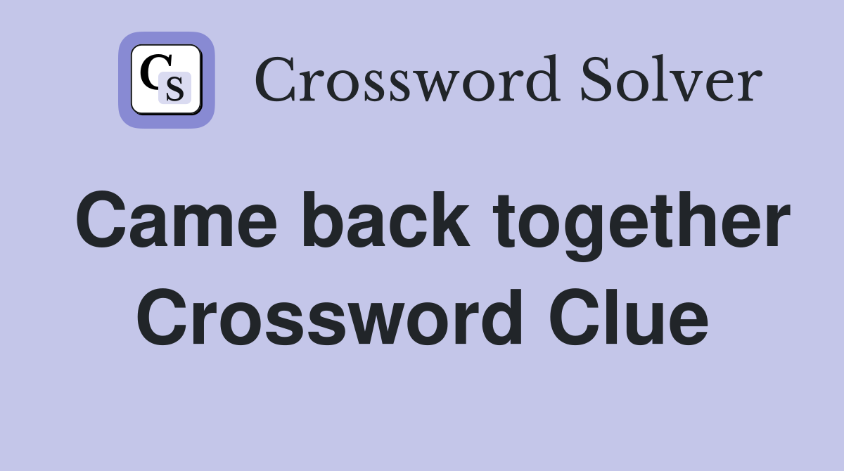 Came back together Crossword Clue