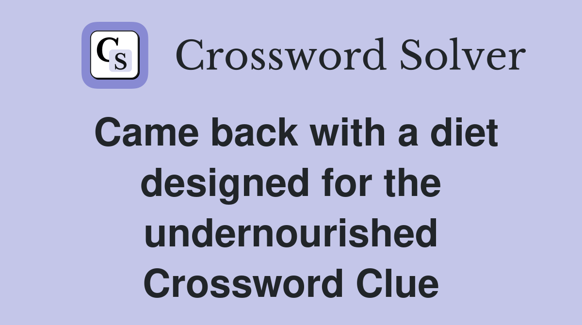 Came back with a diet designed for the undernourished Crossword Clue