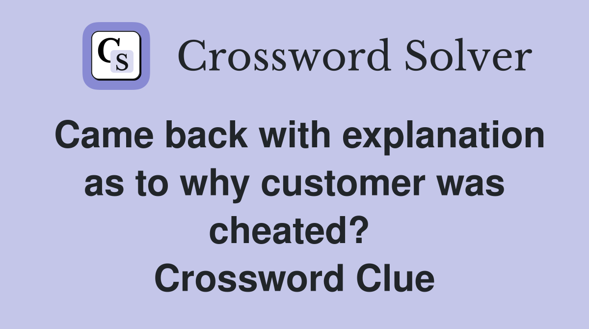 Came back with explanation as to why customer was cheated?  Crossword Clue