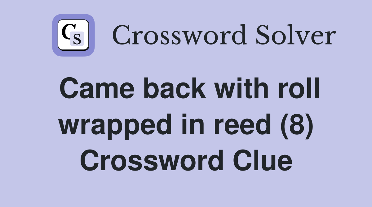 Came back with roll wrapped in reed (8) Crossword Clue