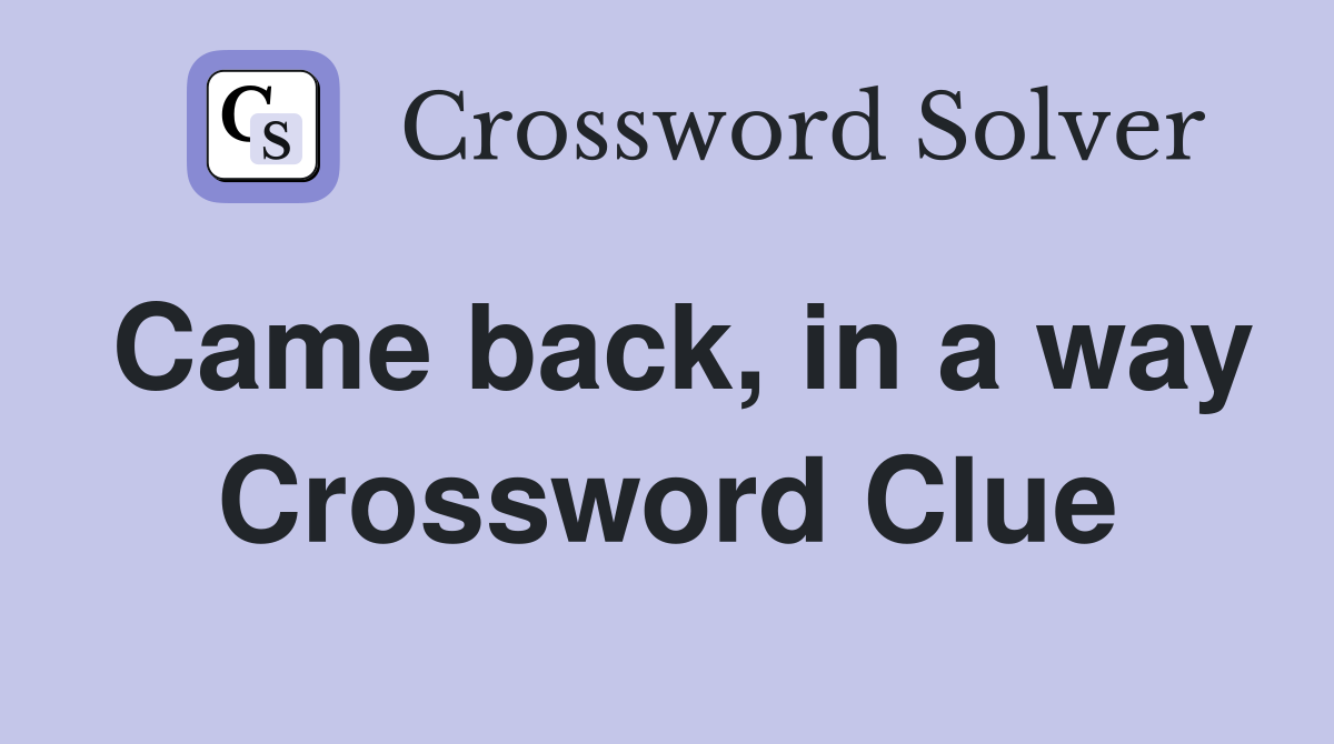 Came back, in a way Crossword Clue
