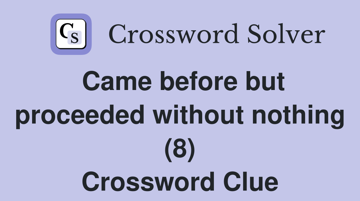 Came before but proceeded without nothing (8) Crossword Clue