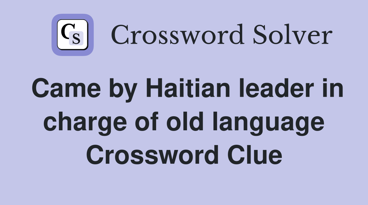 Came by Haitian leader in charge of old language Crossword Clue