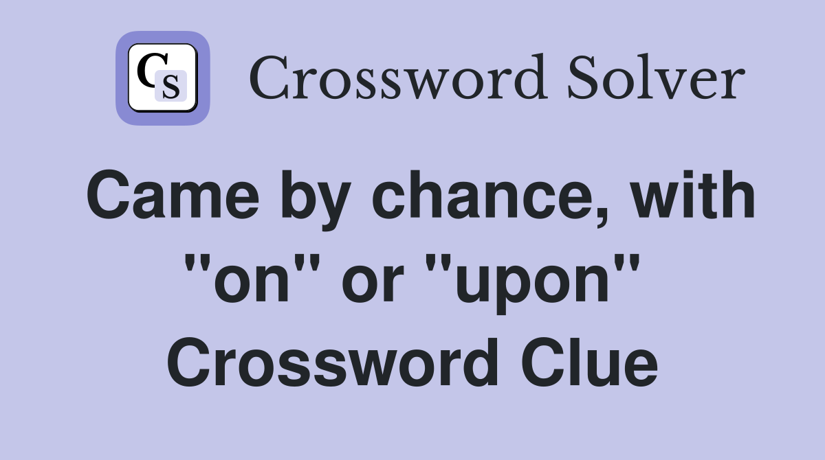 Came by chance, with "on" or "upon" Crossword Clue