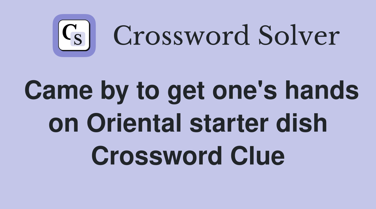 Came by to get one's hands on Oriental starter dish Crossword Clue
