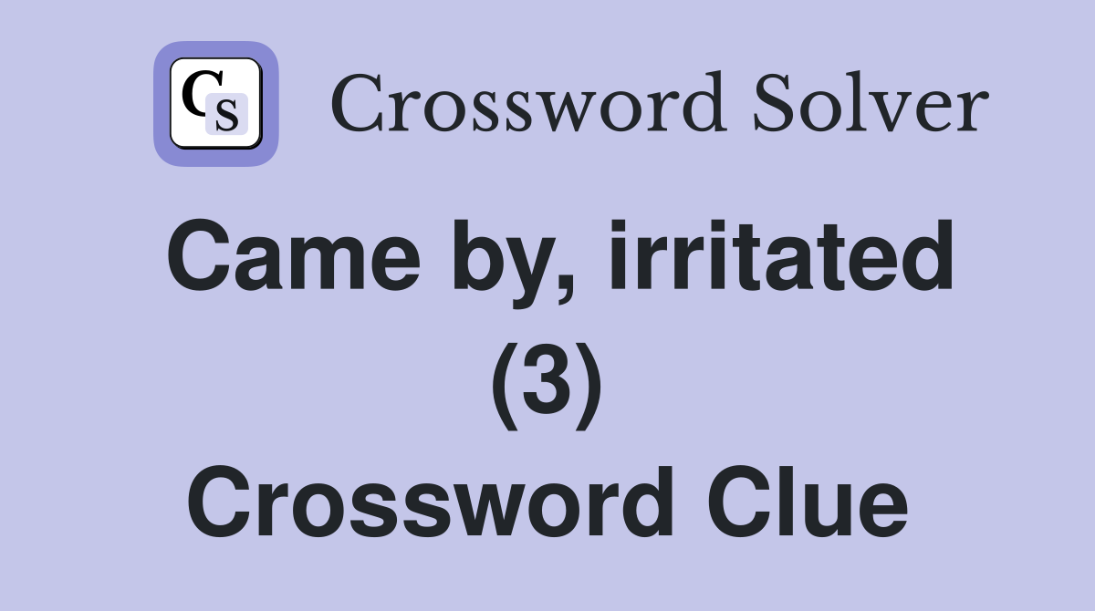 Came by, irritated (3) Crossword Clue