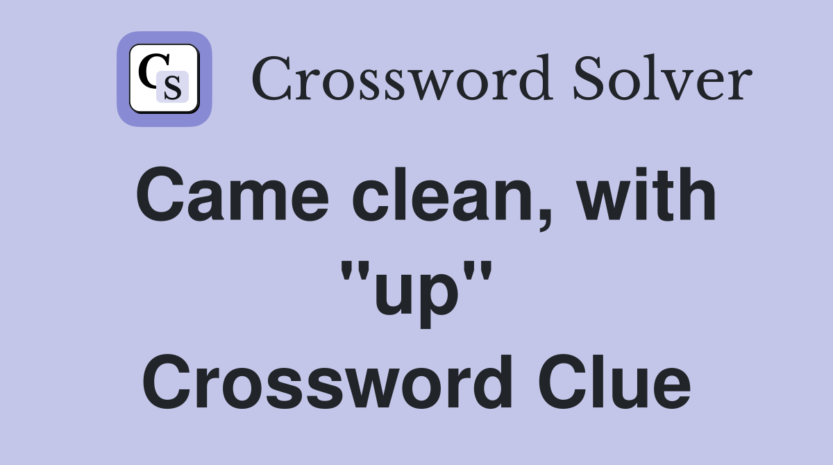 Came clean, with "up" Crossword Clue