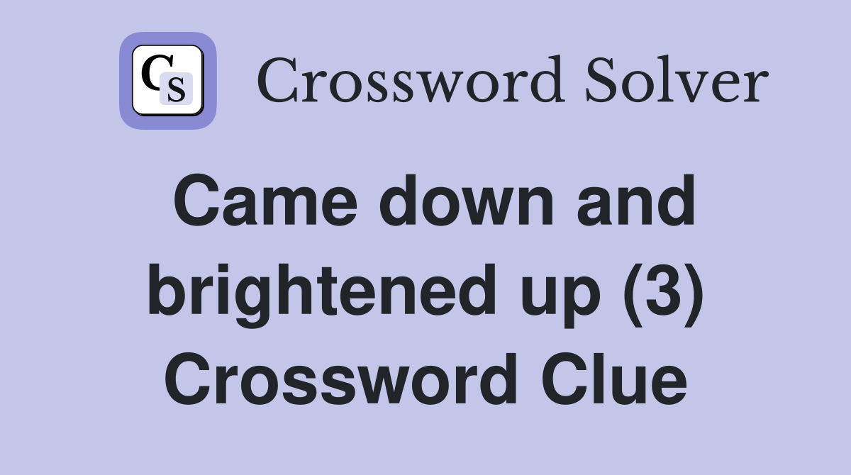 Came down and brightened up (3) Crossword Clue