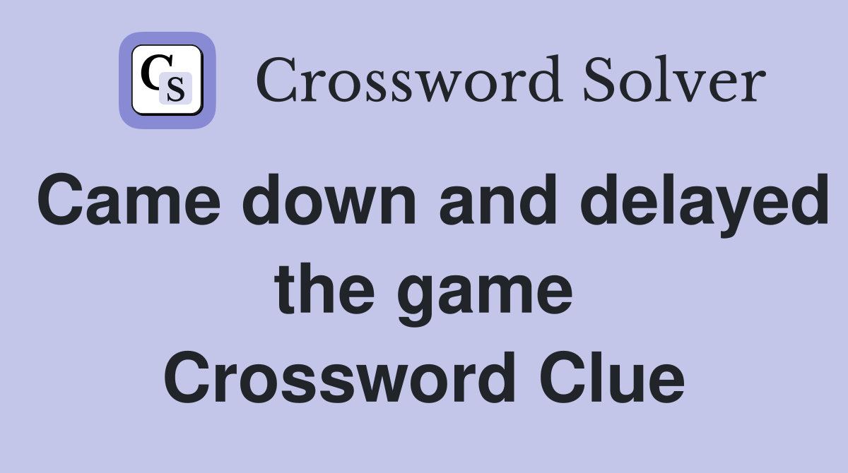 Came down and delayed the game Crossword Clue