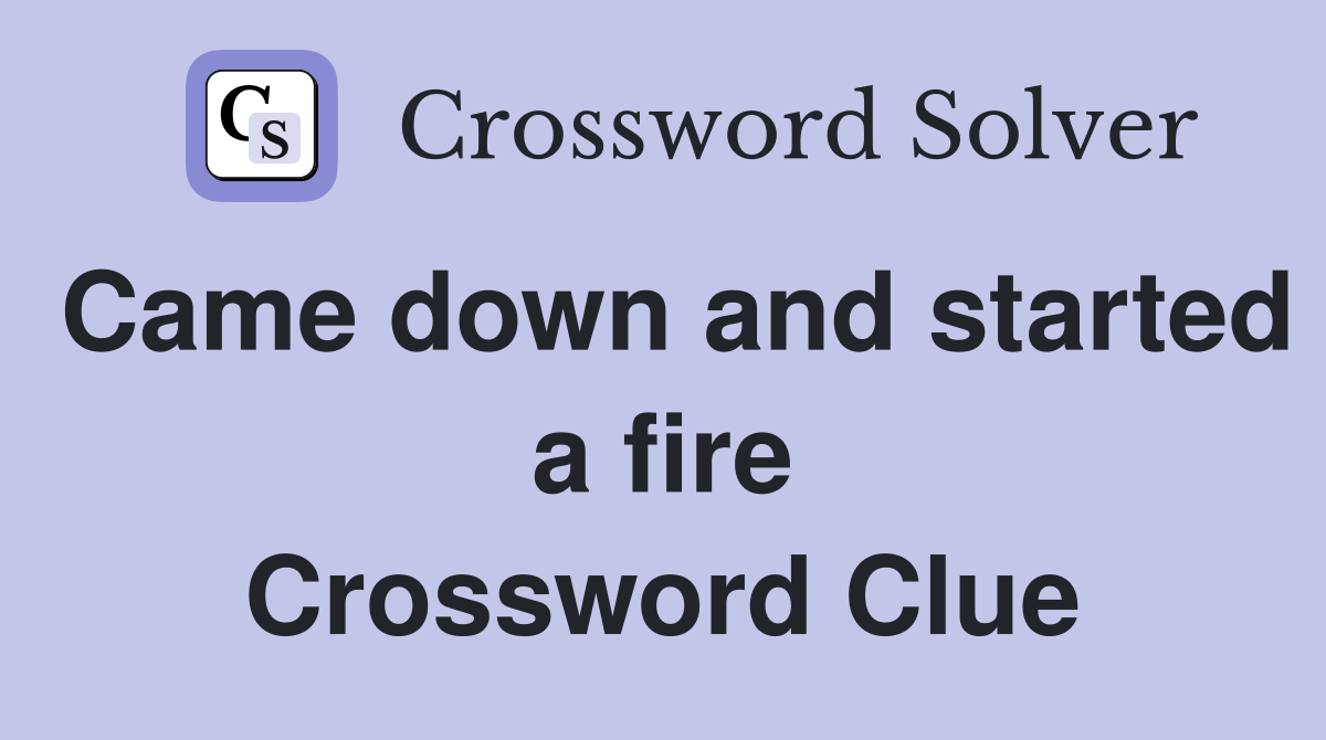 Came down and started a fire Crossword Clue