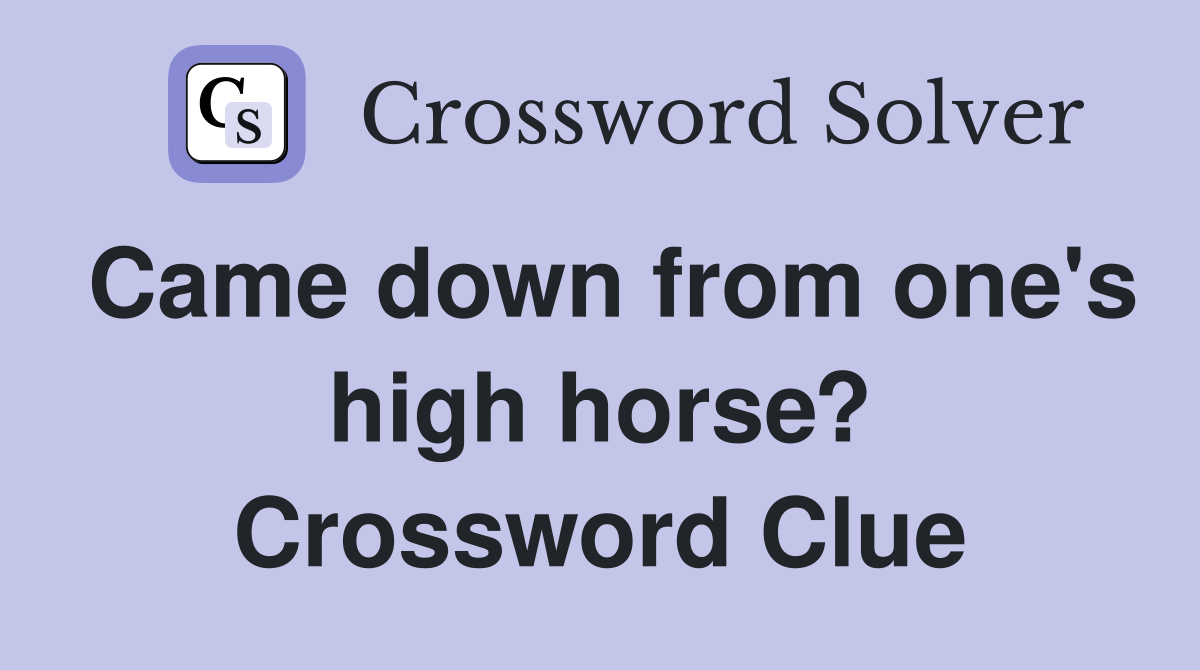 Came down from one's high horse? Crossword Clue