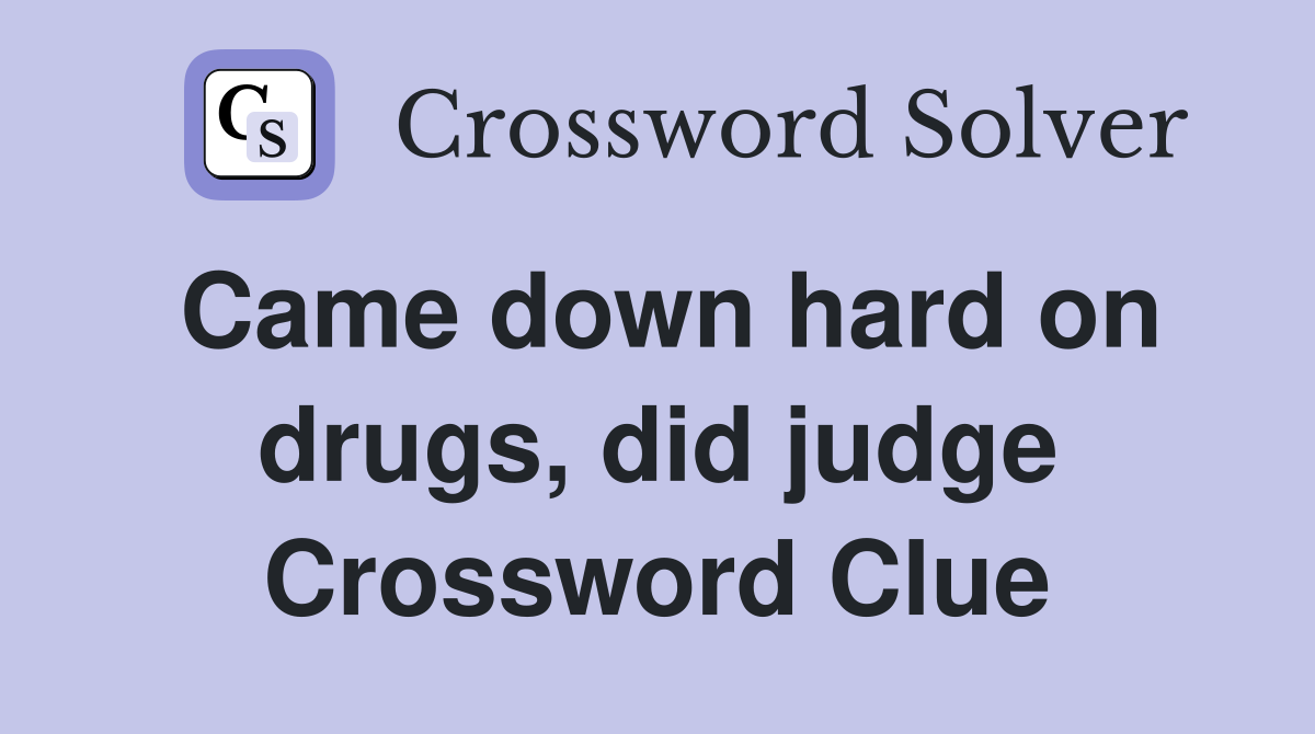 Came down hard on drugs, did judge Crossword Clue