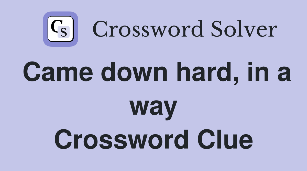 Came down hard, in a way Crossword Clue