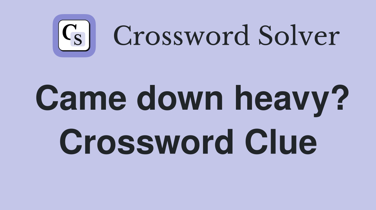 Came down heavy? Crossword Clue