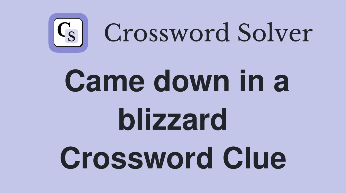 Came down in a blizzard Crossword Clue