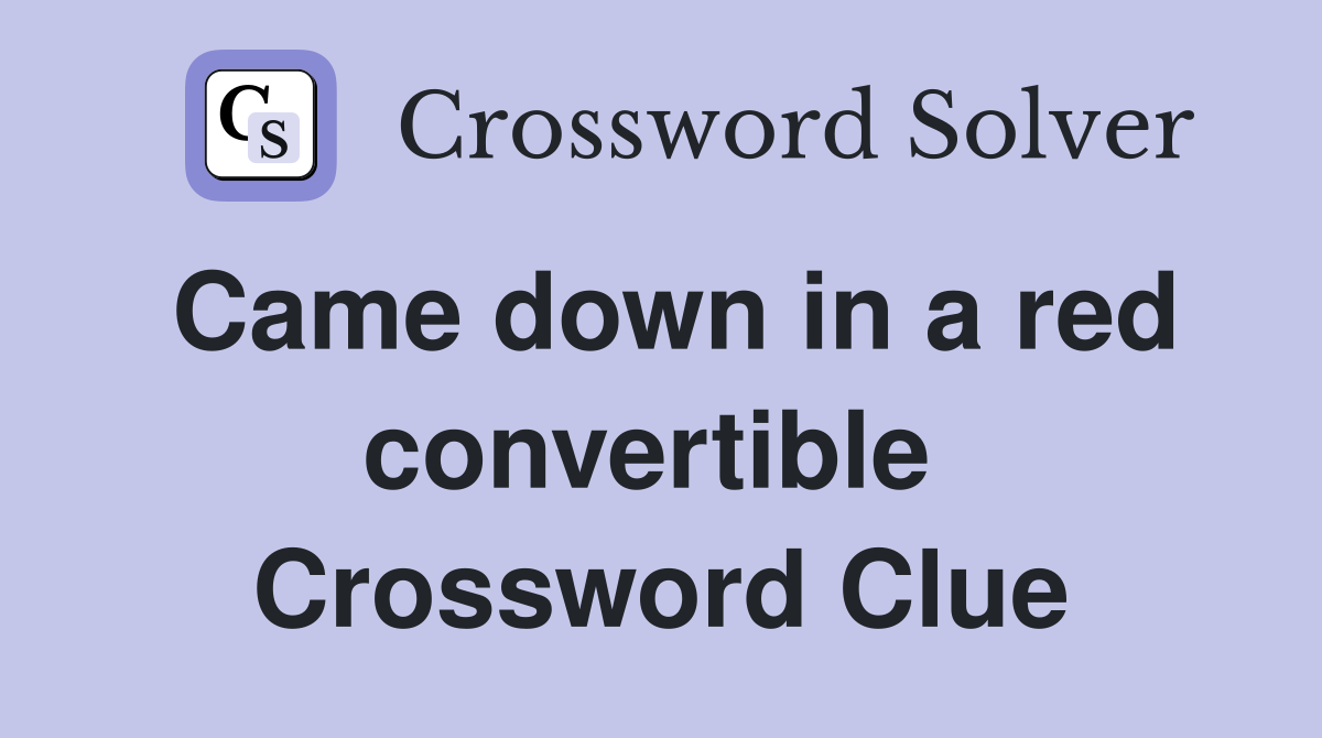 Came down in a red convertible  Crossword Clue