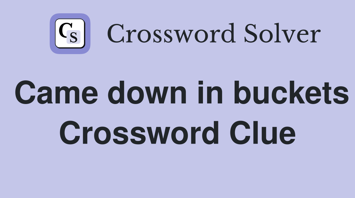 Came down in buckets Crossword Clue