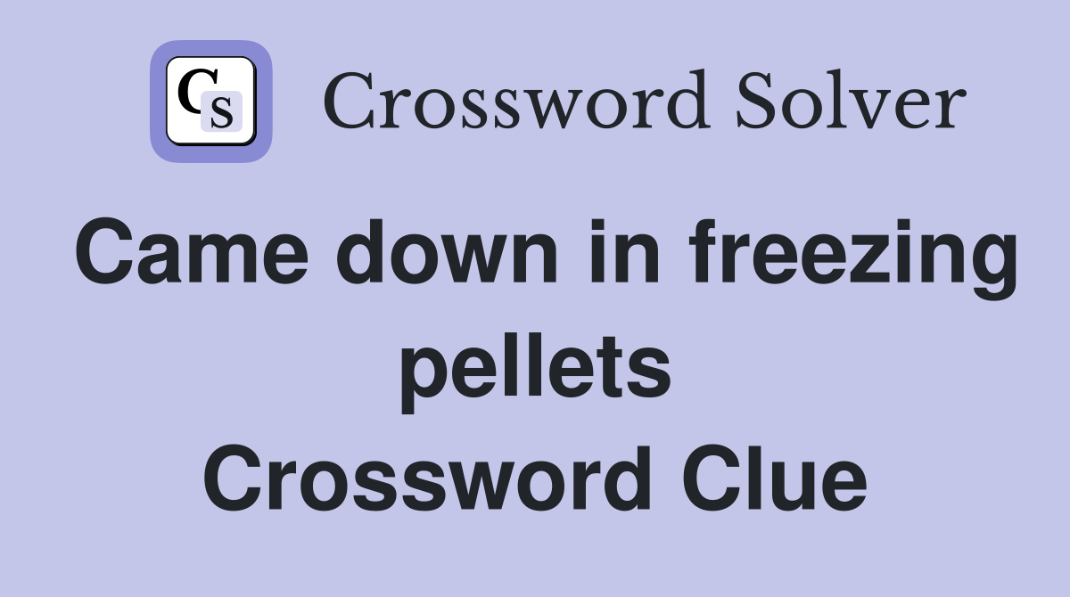 Came down in freezing pellets Crossword Clue