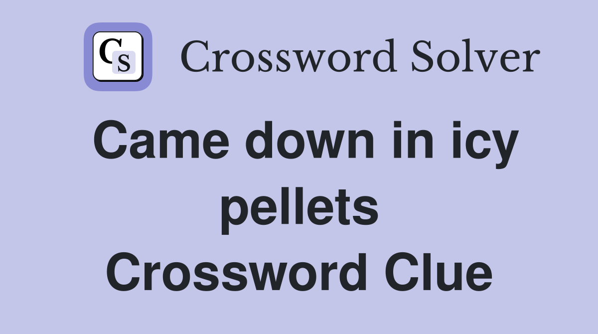 Came down in icy pellets Crossword Clue